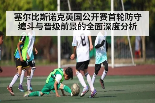塞尔比斯诺克英国公开赛首轮防守缠斗与晋级前景的全面深度分析